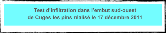 Test d’infiltration dans l’embut sud-ouest 
de Cuges les pins réalisé le 17 décembre 2011
