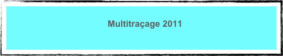 
Multitraçage 2011

